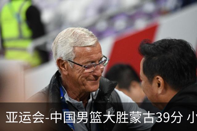 亚运会-中国男篮大胜蒙古39分 小组赛开门红